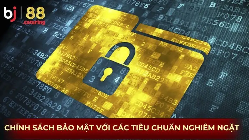 Chính sách bảo mật với các tiêu chuẩn nghiêm ngặt